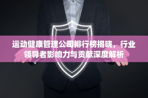 运动健康管理公司排行榜揭晓，行业领导者影响力与贡献深度解析