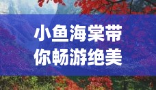 小鱼海棠带你畅游绝美旅行地，独家旅游攻略推荐！