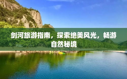 剑河旅游指南，探索绝美风光，畅游自然秘境