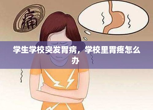 学生学校突发胃病，学校里胃疼怎么办 