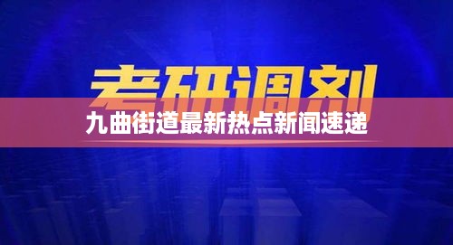 九曲街道最新热点新闻速递