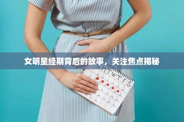 女明星经期背后的故事，关注焦点揭秘