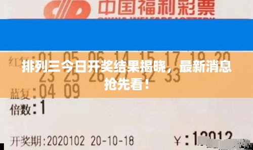 排列三今日开奖结果揭晓，最新消息抢先看！