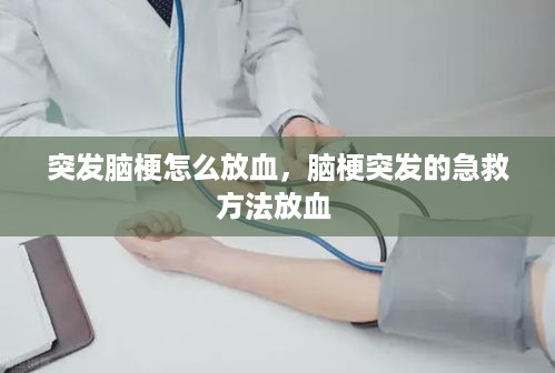 突发脑梗怎么放血，脑梗突发的急救方法放血 