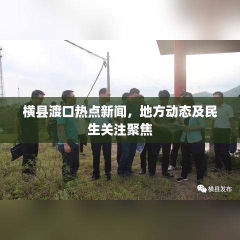 横县渡口热点新闻，地方动态及民生关注聚焦