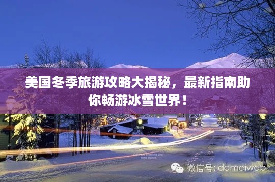 美国冬季旅游攻略大揭秘，最新指南助你畅游冰雪世界！