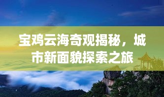 宝鸡云海奇观揭秘，城市新面貌探索之旅