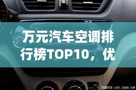 万元汽车空调排行榜TOP10，优质品牌推荐，选购指南！