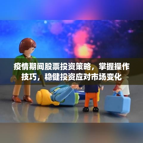 疫情期间股票投资策略，掌握操作技巧，稳健投资应对市场变化