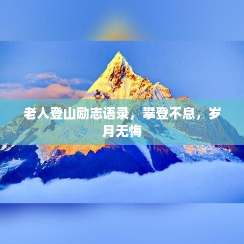 老人登山励志语录，攀登不息，岁月无悔