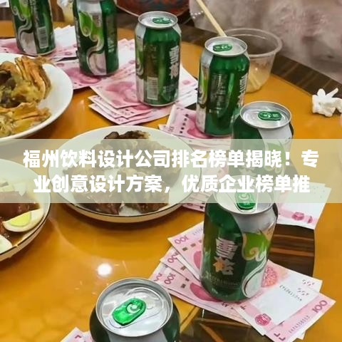 福州饮料设计公司排名榜单揭晓！专业创意设计方案，优质企业榜单推荐