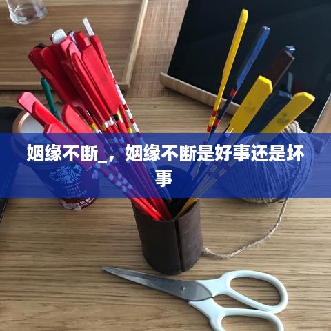 姻缘不断_，姻缘不断是好事还是坏事 