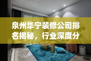 泉州华宁装修公司排名揭秘，行业深度分析与评价