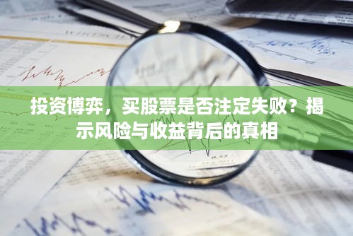 投资博弈，买股票是否注定失败？揭示风险与收益背后的真相