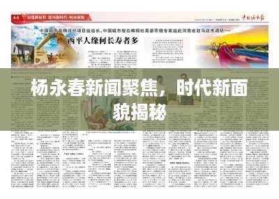 杨永春新闻聚焦，时代新面貌揭秘