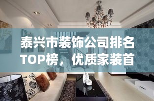 泰兴市装饰公司排名TOP榜，优质家装首选！