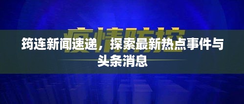 筠连新闻速递，探索最新热点事件与头条消息