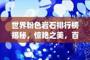 世界粉色岩石排行榜揭秘，惊艳之美，百度收录热门标题！