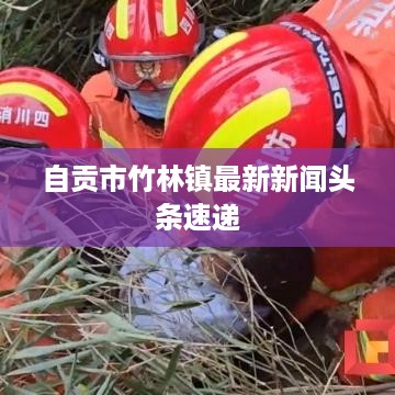 自贡市竹林镇最新新闻头条速递