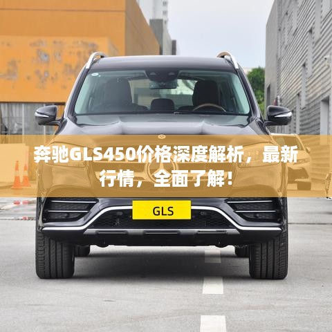 奔驰GLS450价格深度解析，最新行情，全面了解！