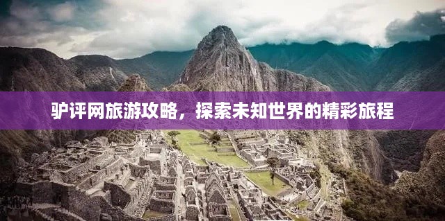 驴评网旅游攻略，探索未知世界的精彩旅程