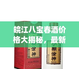 皖江八宝春酒价格大揭秘，最新价格表一览