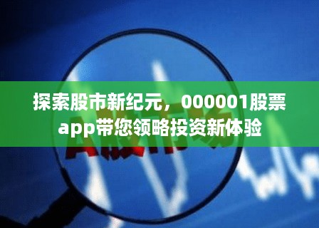 探索股市新纪元，000001股票app带您领略投资新体验