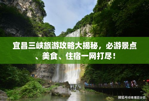 宜昌三峡旅游攻略大揭秘，必游景点、美食、住宿一网打尽！