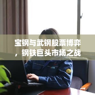 宝钢与武钢股票博弈，钢铁巨头市场之战