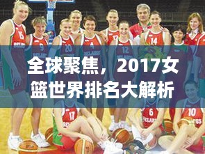 全球聚焦，2017女篮世界排名大解析，各国实力比拼与未来趋势展望