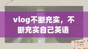 vlog不断充实，不断充实自己英语 