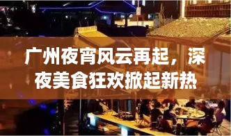 广州夜宵风云再起，深夜美食狂欢掀起新热潮