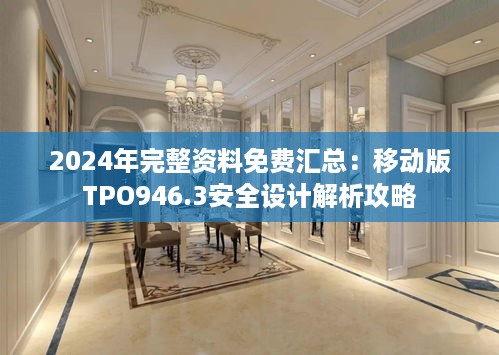 2024年完整资料免费汇总：移动版TPO946.3安全设计解析攻略