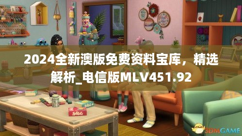 2024全新澳版免费资料宝库，精选解析_电信版MLV451.92