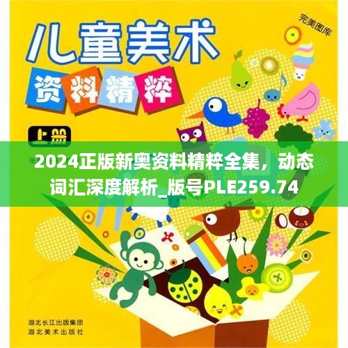 2024正版新奥资料精粹全集，动态词汇深度解析_版号PLE259.74