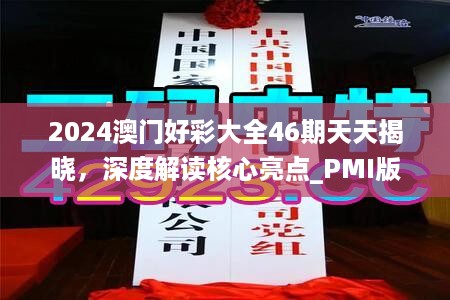 2024澳门好彩大全46期天天揭晓，深度解读核心亮点_PMI版915.27探秘