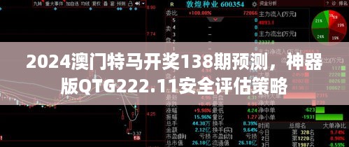 2024澳门特马开奖138期预测，神器版QTG222.11安全评估策略