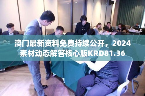 澳门最新资料免费持续公开，2024素材动态解答核心版KRD81.36