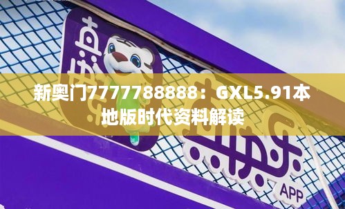 新奥门7777788888：GXL5.91本地版时代资料解读