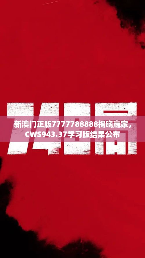 新澳门正版7777788888揭晓赢家，CWS943.37学习版结果公布