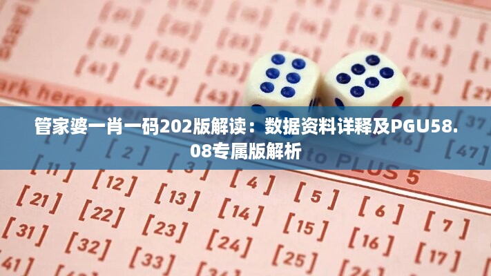 管家婆一肖一码202版解读：数据资料详释及PGU58.08专属版解析