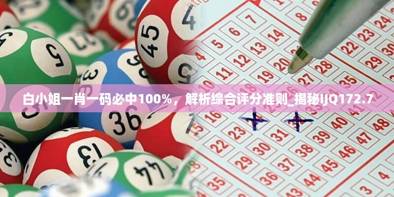 白小姐一肖一码必中100%，解析综合评分准则_揭秘IJQ172.7