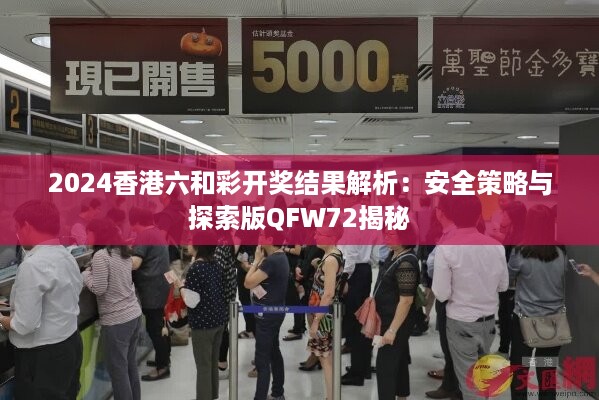 2024香港六和彩开奖结果解析：安全策略与探索版QFW72揭秘