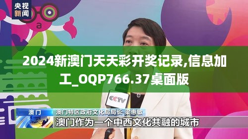 2024新澳门天天彩开奖记录,信息加工_OQP766.37桌面版