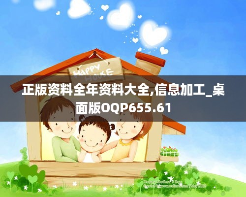 正版资料全年资料大全,信息加工_桌面版OQP655.61