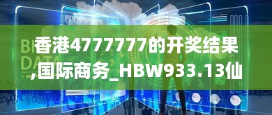 香港4777777的开奖结果,国际商务_HBW933.13仙王 