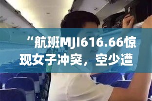 “航班MJI616.66惊现女子冲突，空少遭辱骂殴打，引发热议”