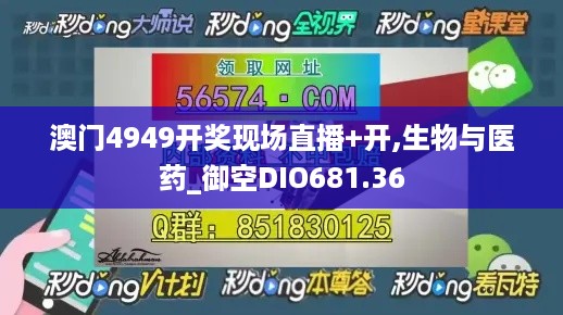 澳门4949开奖现场直播+开,生物与医药_御空DIO681.36