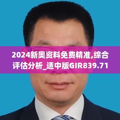 2024新奥资料免费精准,综合评估分析_适中版GIR839.71