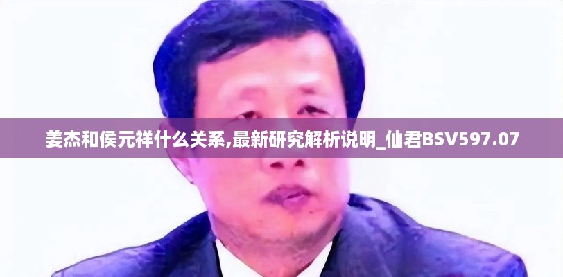 姜杰和侯元祥什么关系,最新研究解析说明_仙君BSV597.07